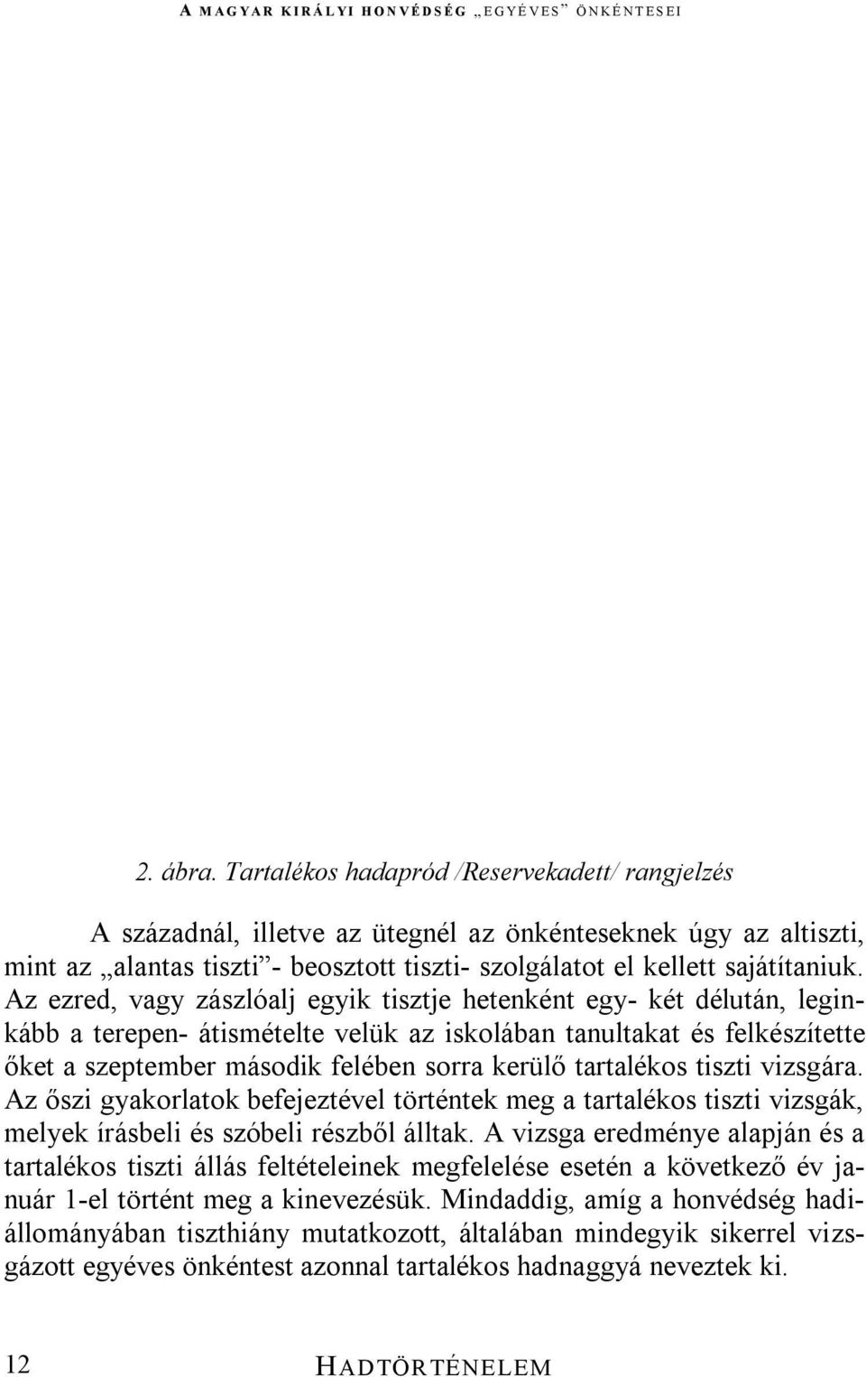 Az ezred, vagy zászlóalj egyik tisztje hetenként egy- két délután, leginkább a terepen- átismételte velük az iskolában tanultakat és felkészítette őket a szeptember második felében sorra kerülő