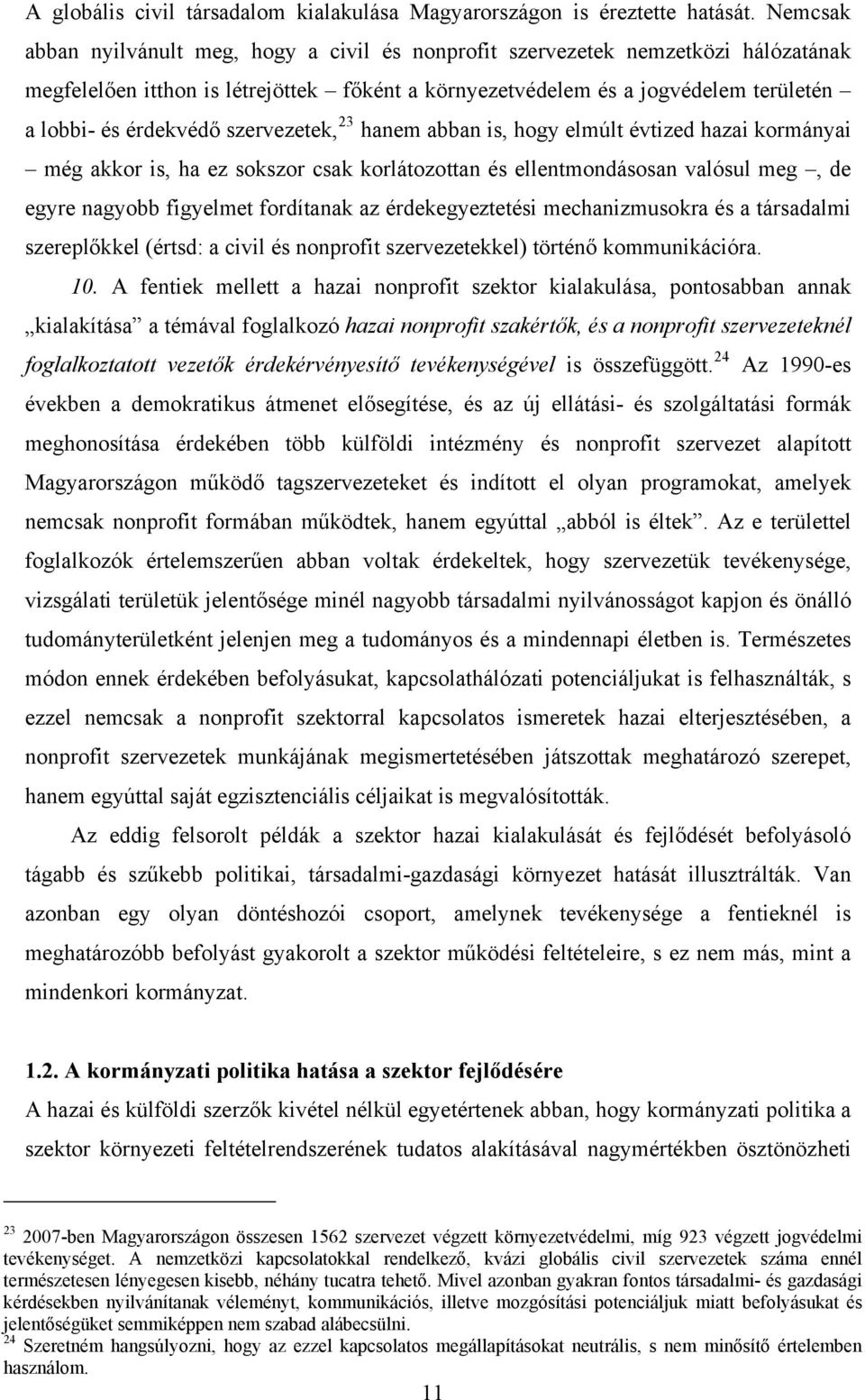 szervezetek, 23 hanem abban is, hogy elmúlt évtized hazai kormányai még akkor is, ha ez sokszor csak korlátozottan és ellentmondásosan valósul meg, de egyre nagyobb figyelmet fordítanak az