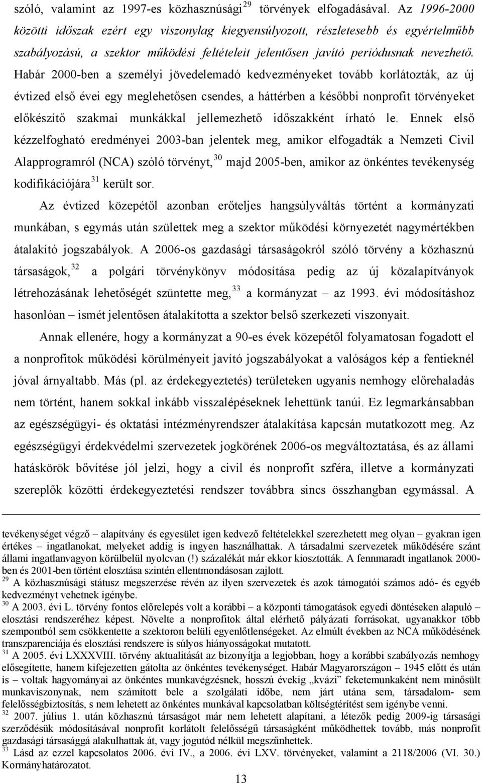 Habár 2000-ben a személyi jövedelemadó kedvezményeket tovább korlátozták, az új évtized első évei egy meglehetősen csendes, a háttérben a későbbi nonprofit törvényeket előkészítő szakmai munkákkal