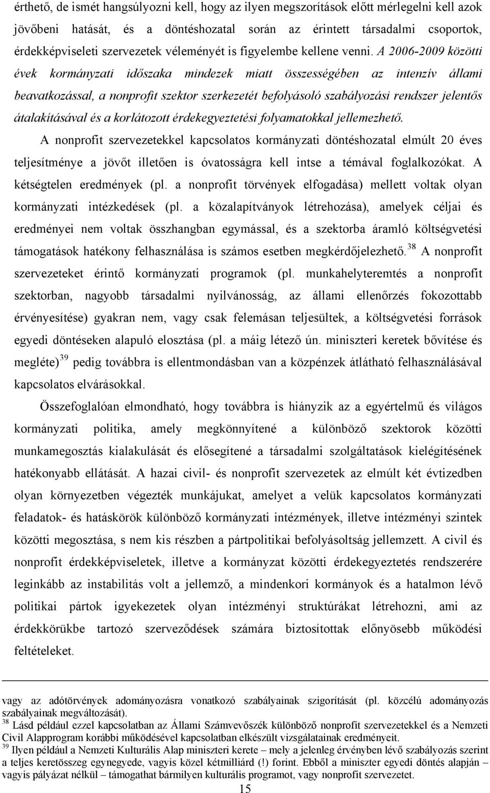 A 2006-2009 közötti évek kormányzati időszaka mindezek miatt összességében az intenzív állami beavatkozással, a nonprofit szektor szerkezetét befolyásoló szabályozási rendszer jelentős átalakításával