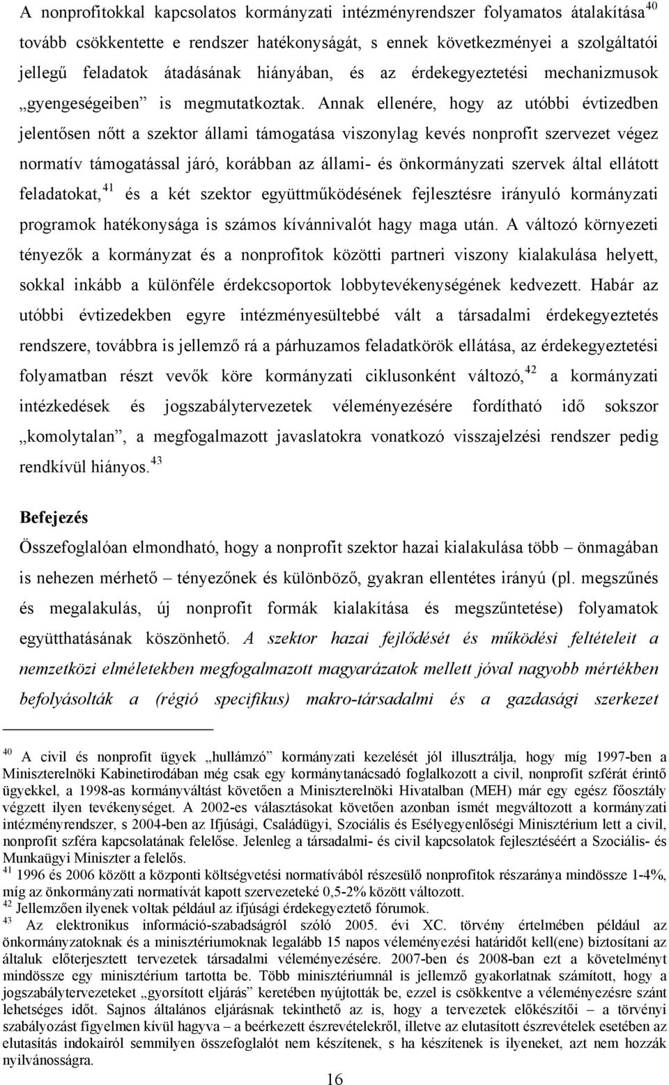 Annak ellenére, hogy az utóbbi évtizedben jelentősen nőtt a szektor állami támogatása viszonylag kevés nonprofit szervezet végez normatív támogatással járó, korábban az állami- és önkormányzati