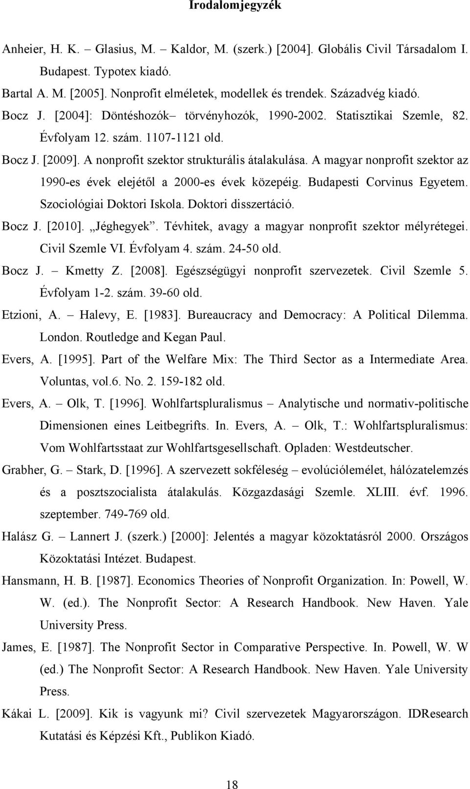 A magyar nonprofit szektor az 1990-es évek elejétől a 2000-es évek közepéig. Budapesti Corvinus Egyetem. Szociológiai Doktori Iskola. Doktori disszertáció. Bocz J. [2010]. Jéghegyek.