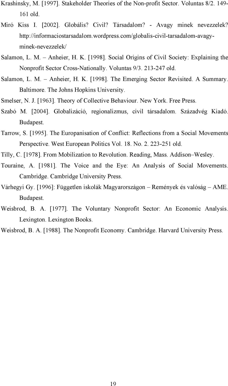 Social Origins of Civil Society: Explaining the Nonprofit Sector Cross-Nationally. Voluntas 9/3. 213-247 old. Salamon, L. M. Anheier, H. K. [1998]. The Emerging Sector Revisited. A Summary. Baltimore.