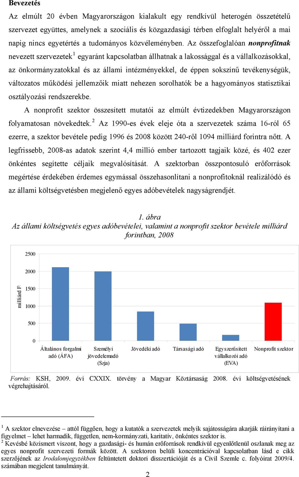 Az összefoglalóan nonprofitnak nevezett szervezetek 1 egyaránt kapcsolatban állhatnak a lakossággal és a vállalkozásokkal, az önkormányzatokkal és az állami intézményekkel, de éppen sokszínű