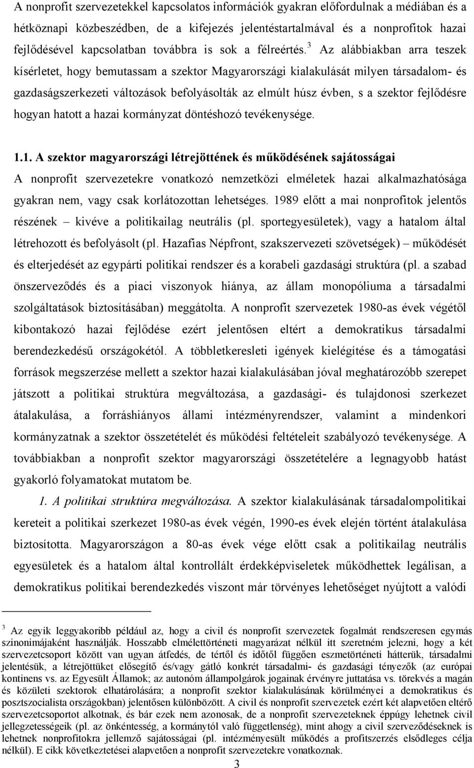 3 Az alábbiakban arra teszek kísérletet, hogy bemutassam a szektor Magyarországi kialakulását milyen társadalom- és gazdaságszerkezeti változások befolyásolták az elmúlt húsz évben, s a szektor