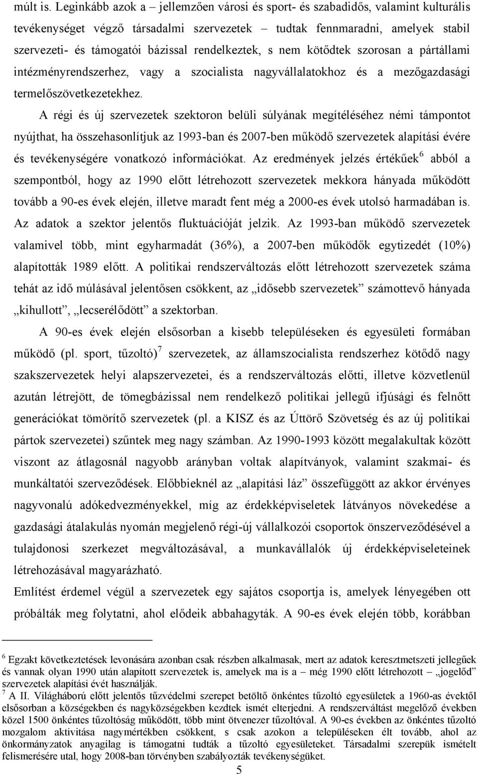 rendelkeztek, s nem kötődtek szorosan a pártállami intézményrendszerhez, vagy a szocialista nagyvállalatokhoz és a mezőgazdasági termelőszövetkezetekhez.