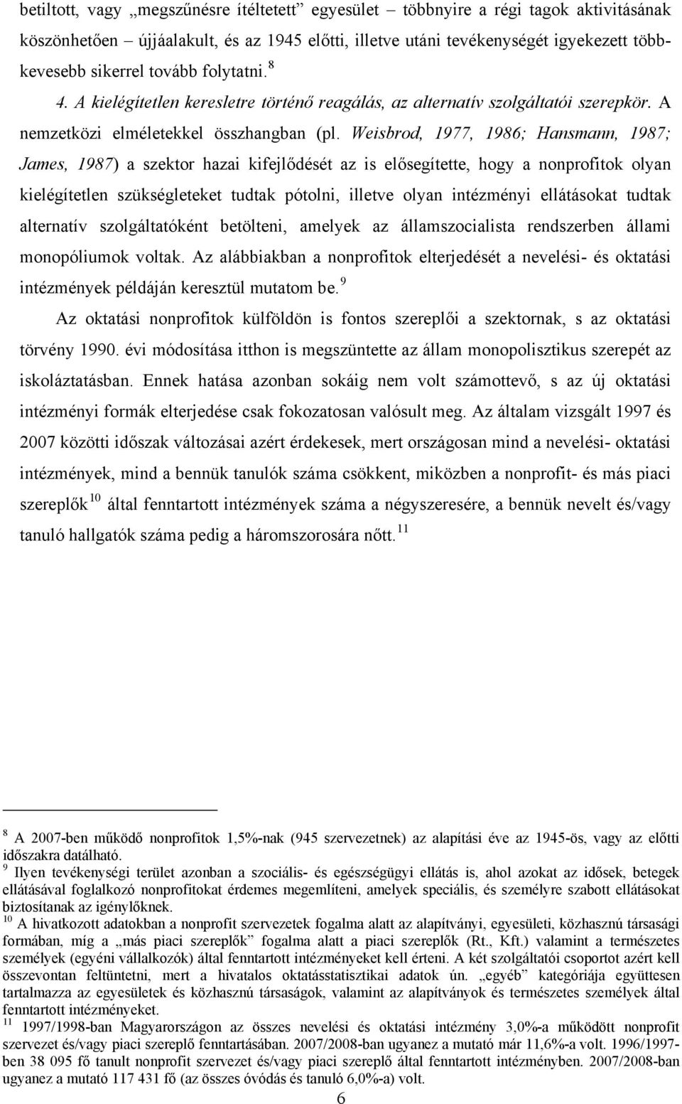 Weisbrod, 1977, 1986; Hansmann, 1987; James, 1987) a szektor hazai kifejlődését az is elősegítette, hogy a nonprofitok olyan kielégítetlen szükségleteket tudtak pótolni, illetve olyan intézményi