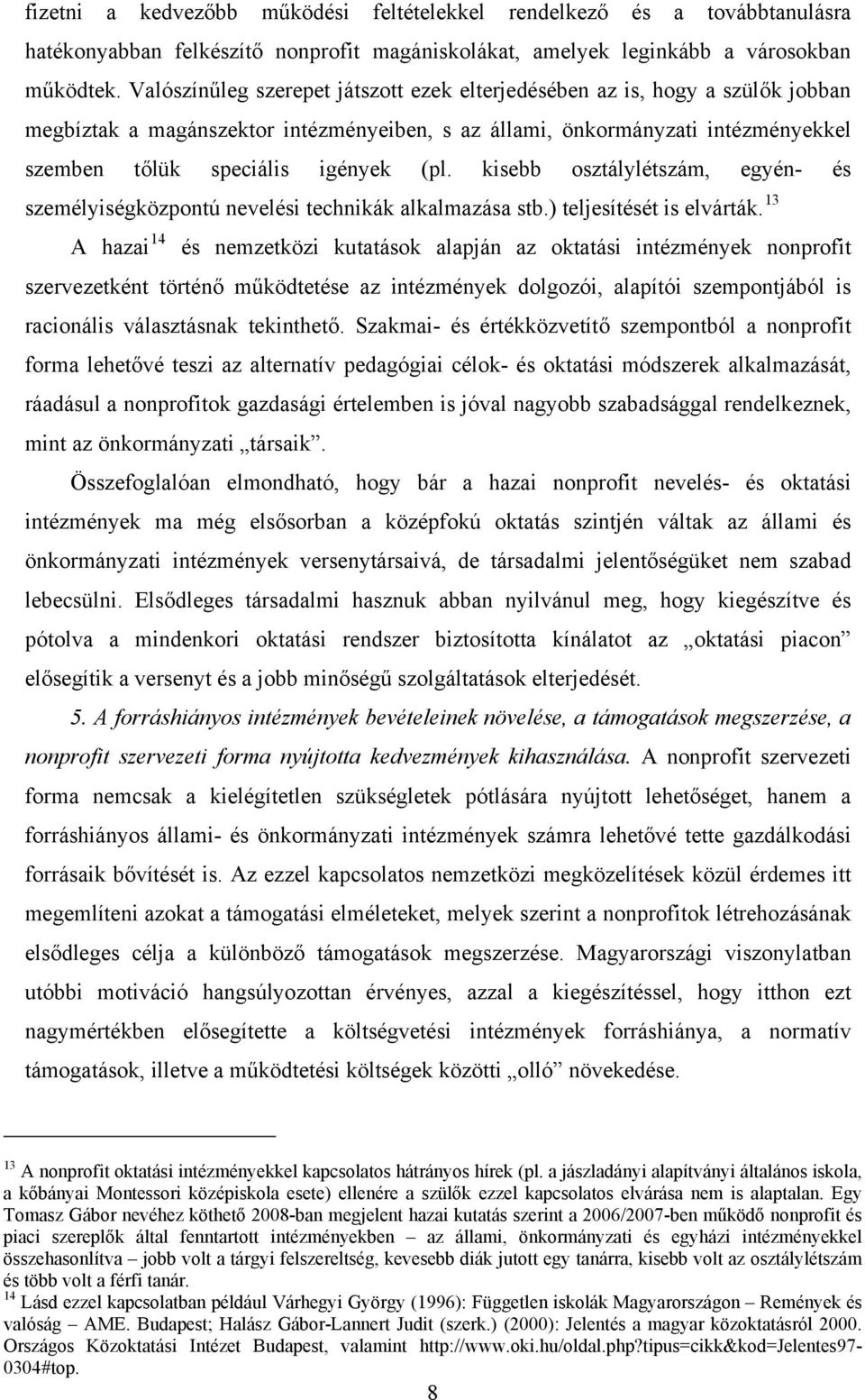 kisebb osztálylétszám, egyén- és személyiségközpontú nevelési technikák alkalmazása stb.) teljesítését is elvárták.