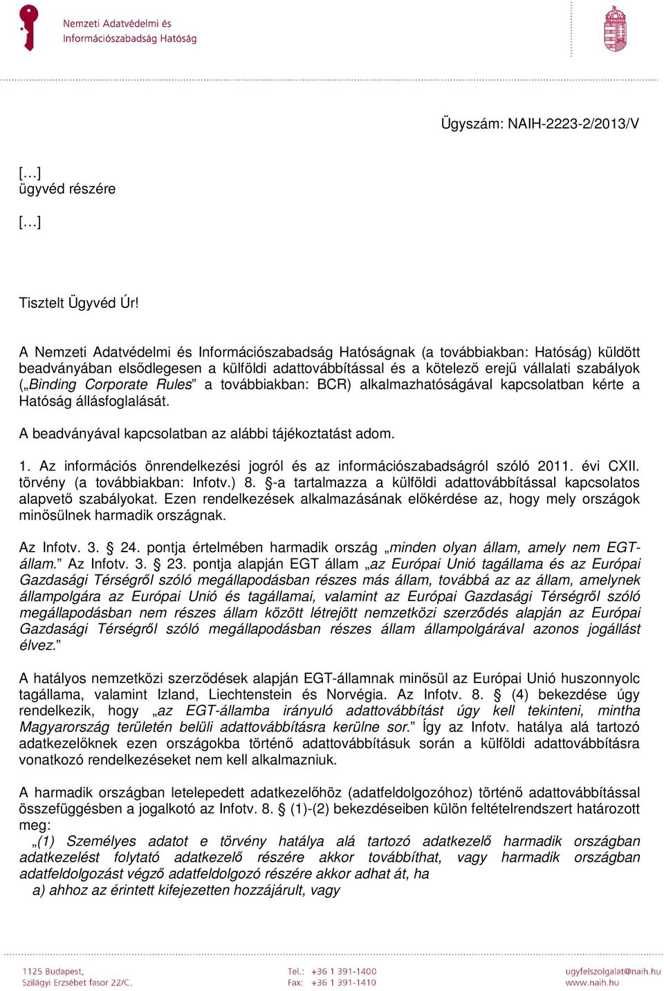 Corporate Rules a továbbiakban: BCR) alkalmazhatóságával kapcsolatban kérte a Hatóság állásfoglalását. A beadványával kapcsolatban az alábbi tájékoztatást adom. 1.