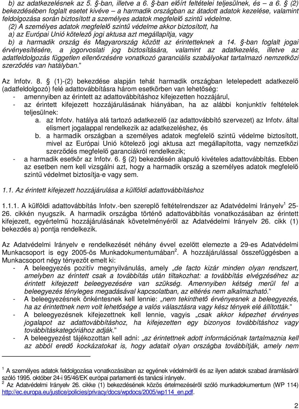 (2) A személyes adatok megfelelő szintű védelme akkor biztosított, ha a) az Európai Unió kötelező jogi aktusa azt megállapítja, vagy b) a harmadik ország és Magyarország között az érintetteknek a 14.