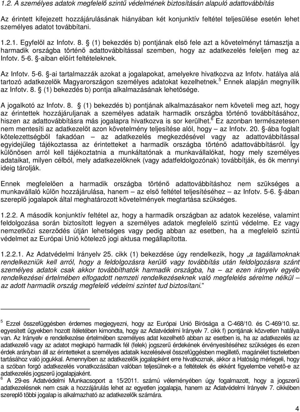 (1) bekezdés b) pontjának első fele azt a követelményt támasztja a harmadik országba történő adattovábbítással szemben, hogy az adatkezelés feleljen meg az Infotv. 5-6. -aiban előírt feltételeknek.