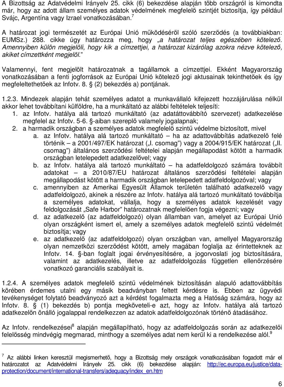 7 A határozat jogi természetét az Európai Unió működéséről szóló szerződés (a továbbiakban: EUMSz.) 288. cikke úgy határozza meg, hogy a határozat teljes egészében kötelező.