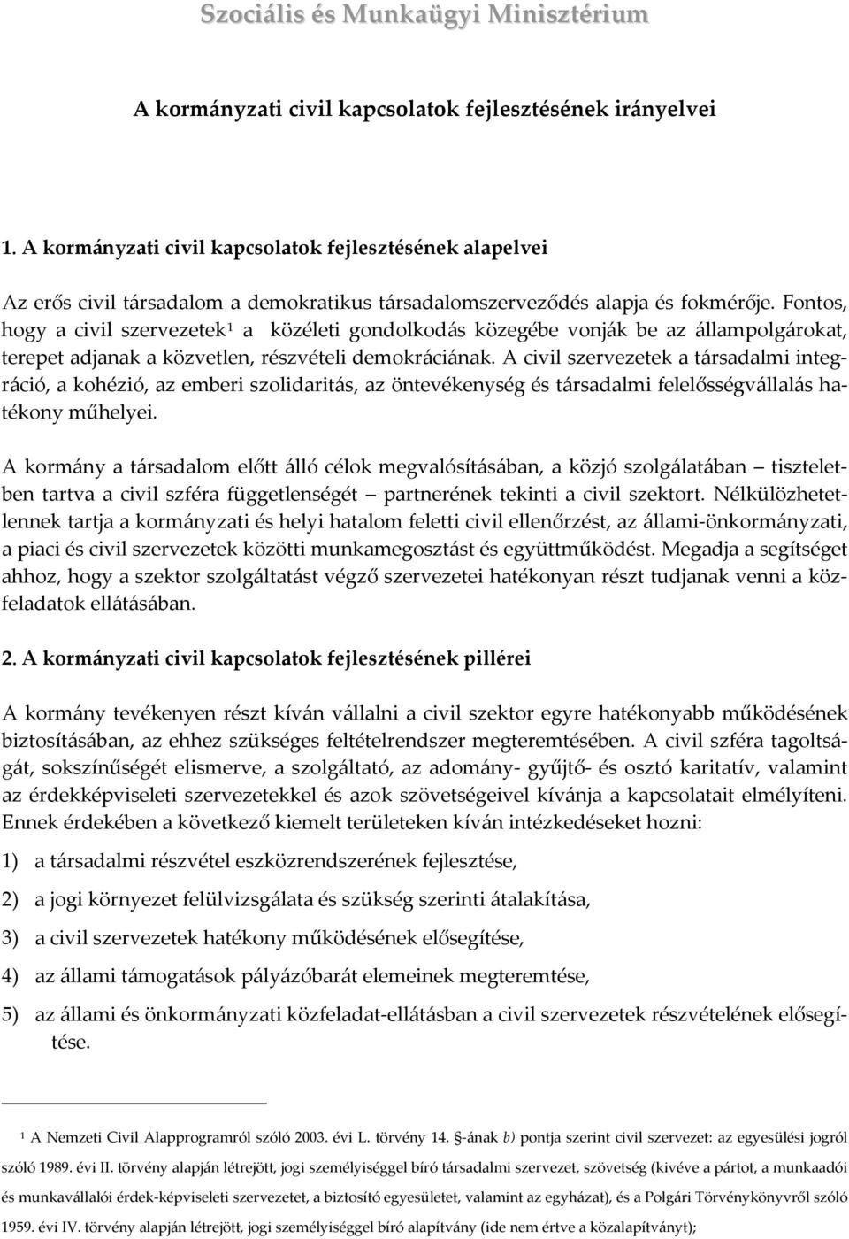 Fontos, hogy a civil szervezetek 1 a közéleti gondolkodás közegébe vonják be az állampolgárokat, terepet adjanak a közvetlen, részvételi demokráciának.