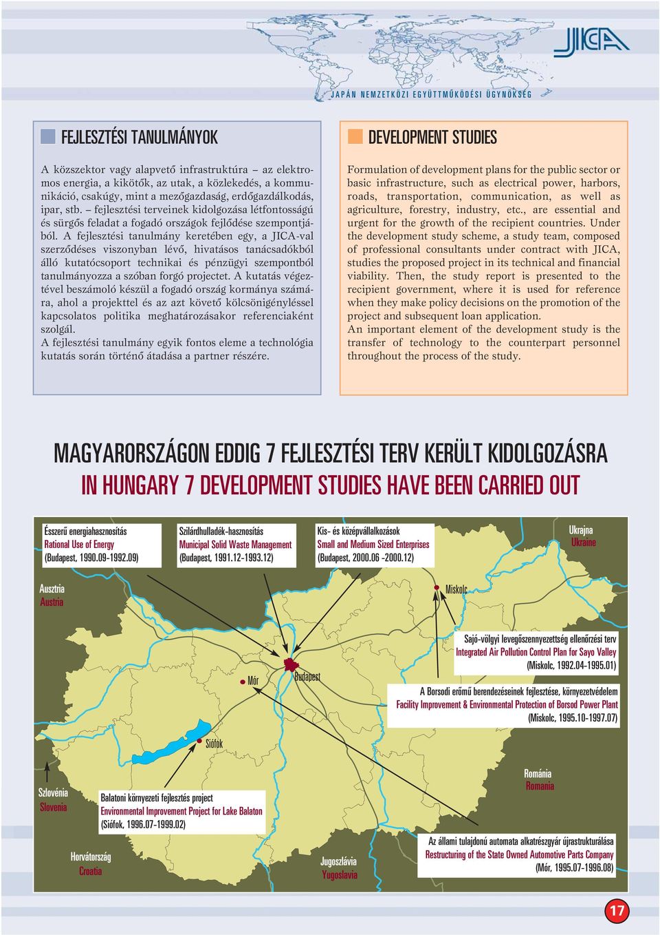 A fejlesztési tanulmány keretében egy, a JICA-val szerzôdéses viszonyban lévô, hivatásos tanácsadókból álló kutatócsoport technikai és pénzügyi szempontból tanulmányozza a szóban forgó projectet.