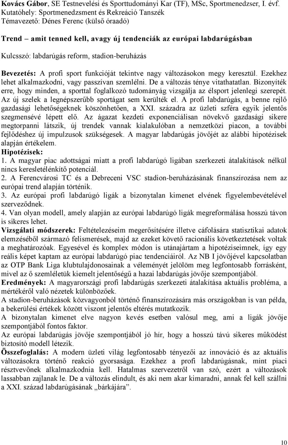 stadion-beruházás Bevezetés: A profi sport funkcióját tekintve nagy változásokon megy keresztül. Ezekhez lehet alkalmazkodni, vagy passzívan szemlélni. De a változás ténye vitathatatlan.