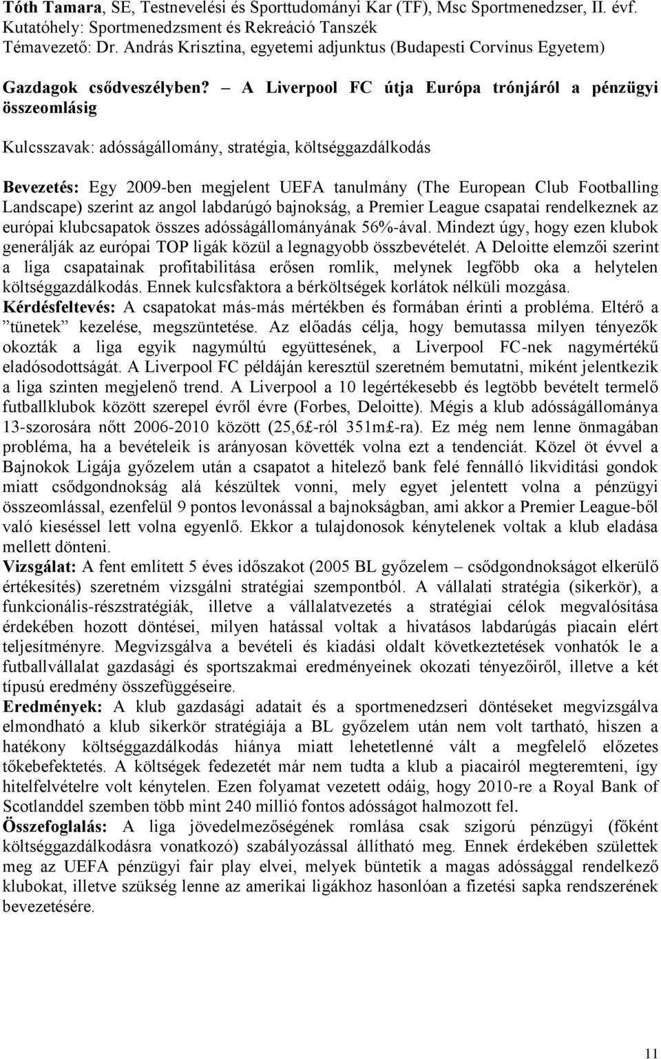 A Liverpool FC útja Európa trónjáról a pénzügyi összeomlásig Kulcsszavak: adósságállomány, stratégia, költséggazdálkodás Bevezetés: Egy 2009-ben megjelent UEFA tanulmány (The European Club