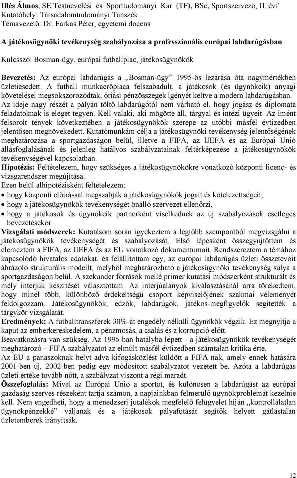 labdarúgás a Bosman-ügy 1995-ös lezárása óta nagymértékben üzletiesedett.