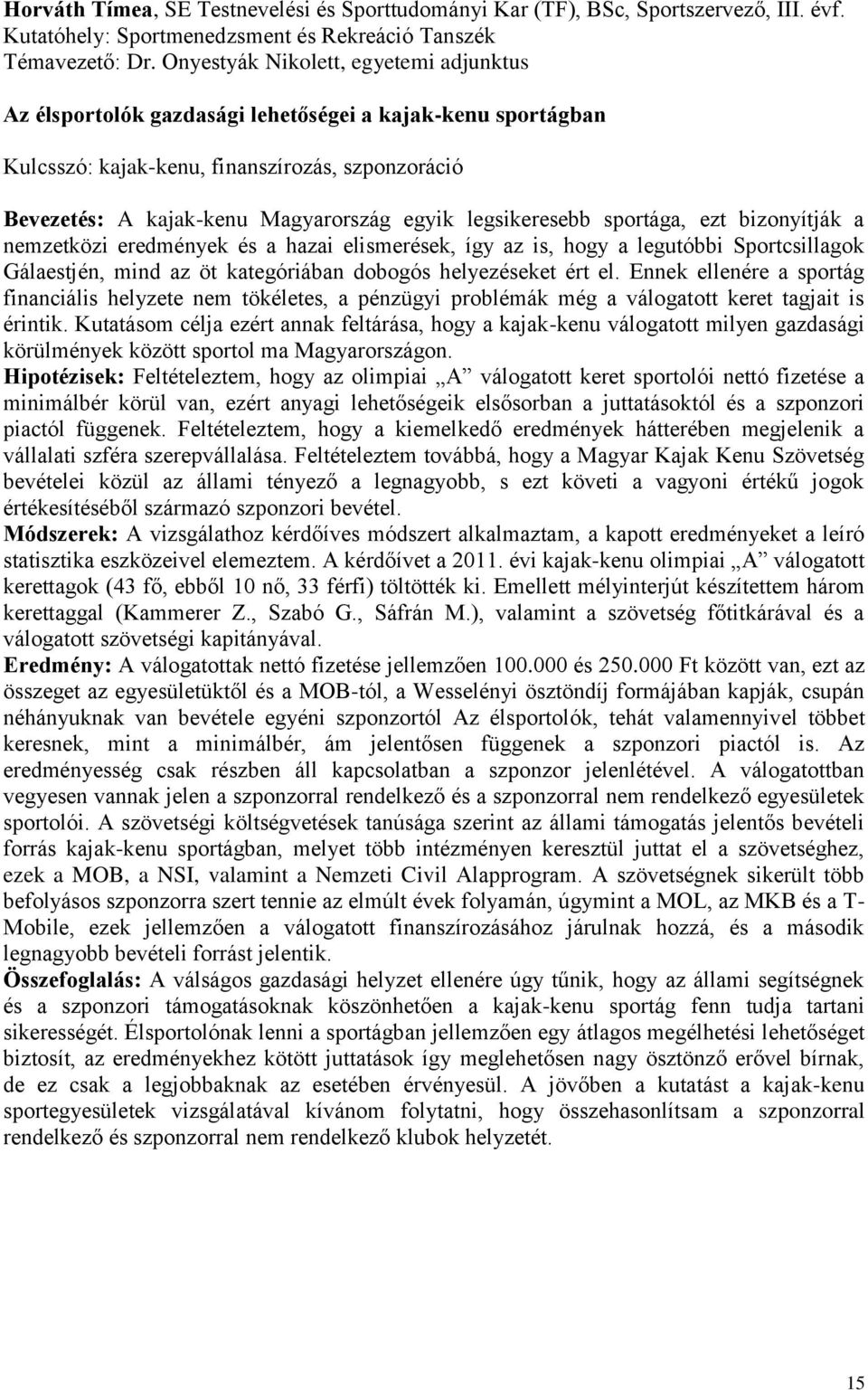 legsikeresebb sportága, ezt bizonyítják a nemzetközi eredmények és a hazai elismerések, így az is, hogy a legutóbbi Sportcsillagok Gálaestjén, mind az öt kategóriában dobogós helyezéseket ért el.