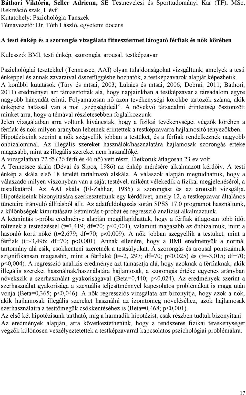 tesztekkel (Tennessee, AAI) olyan tulajdonságokat vizsgáltunk, amelyek a testi énképpel és annak zavaraival összefüggésbe hozhatók, a testképzavarok alapját képezhetik.