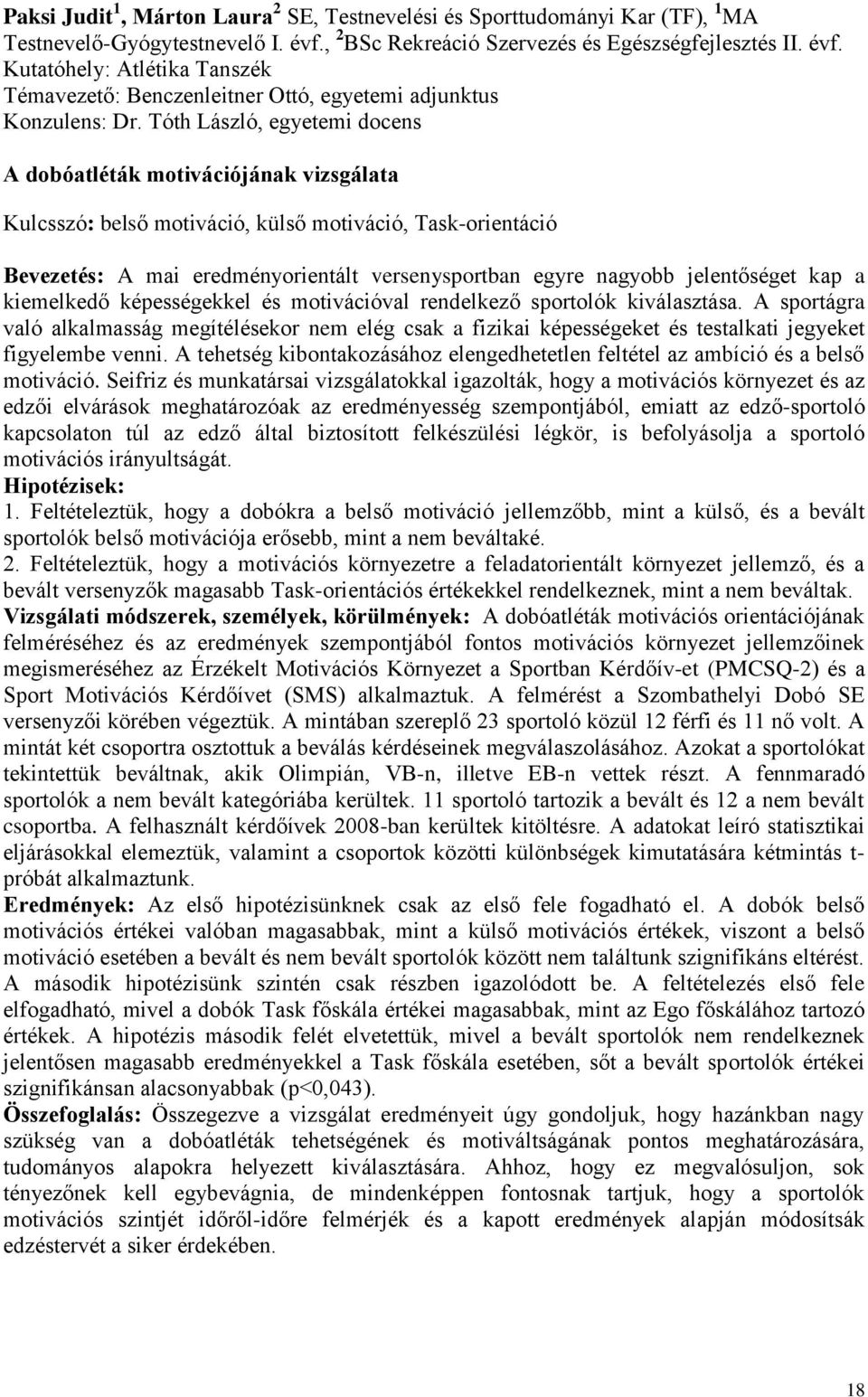 Tóth László, egyetemi docens A dobóatléták motivációjának vizsgálata Kulcsszó: belső motiváció, külső motiváció, Task-orientáció Bevezetés: A mai eredményorientált versenysportban egyre nagyobb