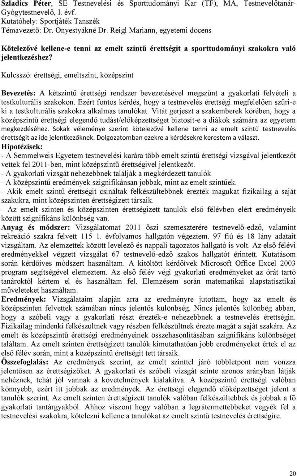 Kulcsszó: érettségi, emeltszint, középszint Bevezetés: A kétszintű érettségi rendszer bevezetésével megszűnt a gyakorlati felvételi a testkulturális szakokon.