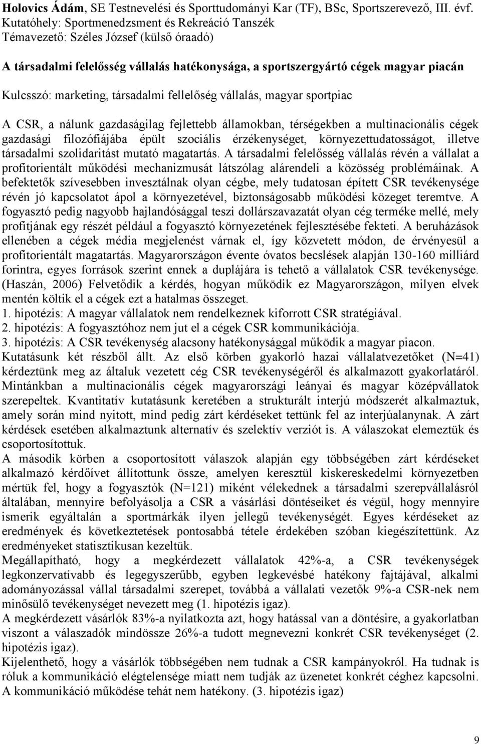 társadalmi fellelőség vállalás, magyar sportpiac A CSR, a nálunk gazdaságilag fejlettebb államokban, térségekben a multinacionális cégek gazdasági filozófiájába épült szociális érzékenységet,