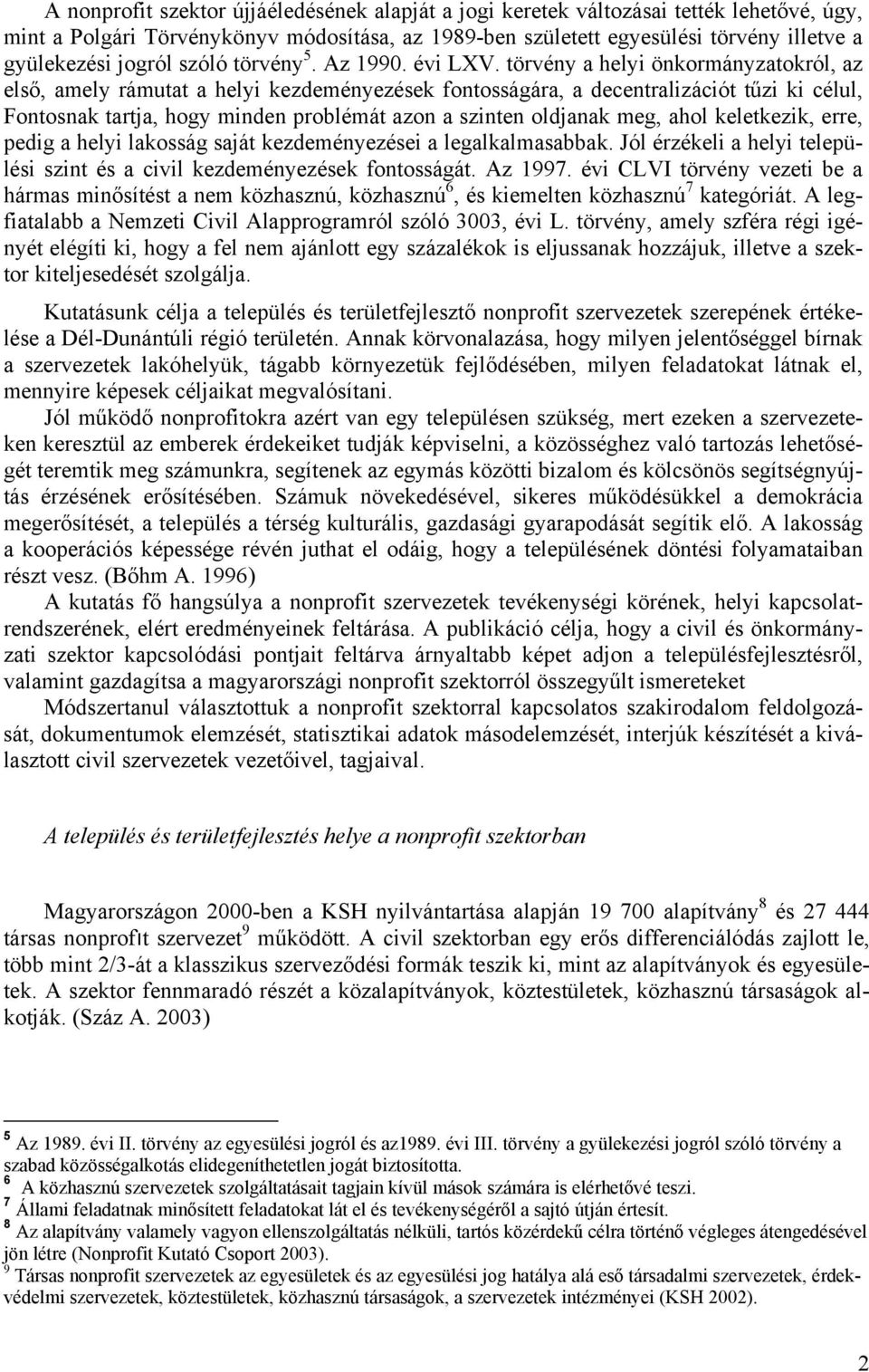 törvény a helyi önkormányzatokról, az első, amely rámutat a helyi kezdeményezések fontosságára, a decentralizációt tűzi ki célul, Fontosnak tartja, hogy minden problémát azon a szinten oldjanak meg,