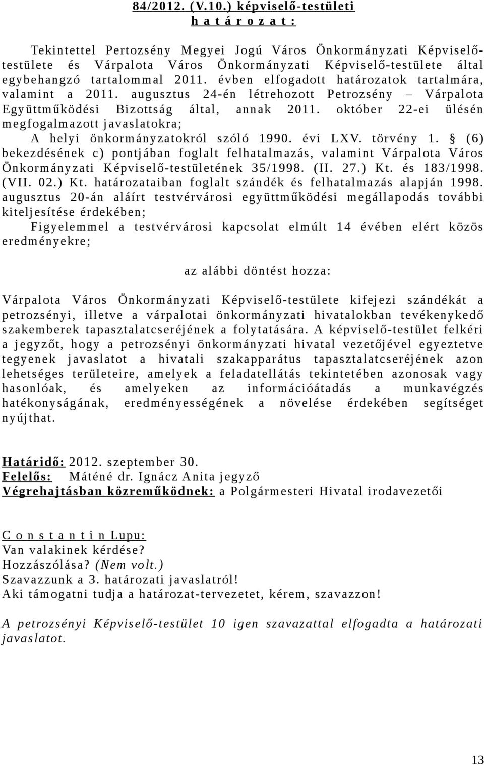 2011. évben elfogadott határozatok tartalmára, valamint a 2011. augusztus 24-én létrehozott Petrozsény Várpalota Együttműködési Bizottság által, annak 2011.