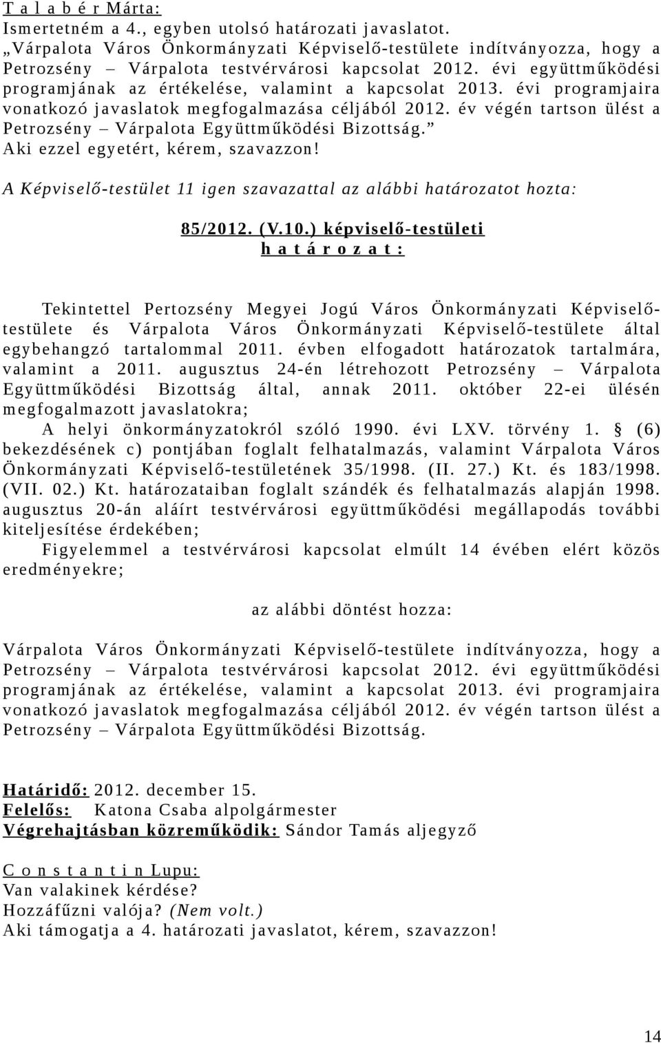 év végén tartson ülést a Petrozsény Várpalota Együttműködési Bizottság. Aki ezzel egyetért, kérem, szavazzon! A Képviselő-testület 11 igen szavazattal az alábbi határozatot hozta: 85/2012. (V.10.