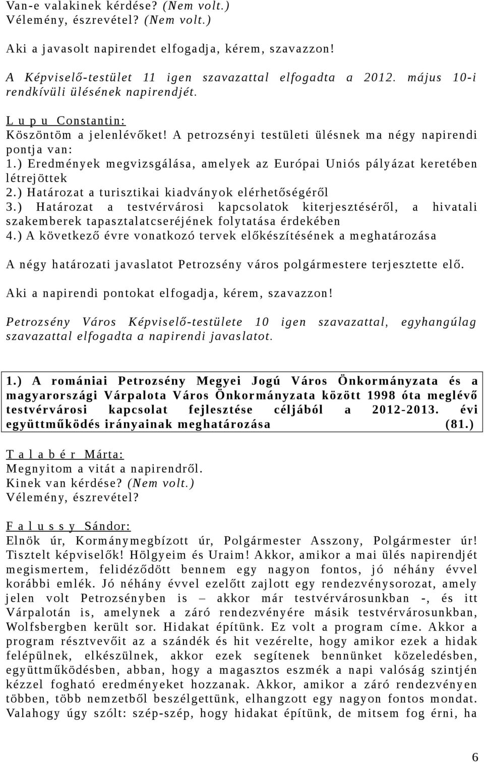 ) Eredmények megvizsgálása, amelyek az Európai Uniós pályázat keretében létrejöttek 2.) Határozat a turisztikai kiadványok elérhetőségéről 3.