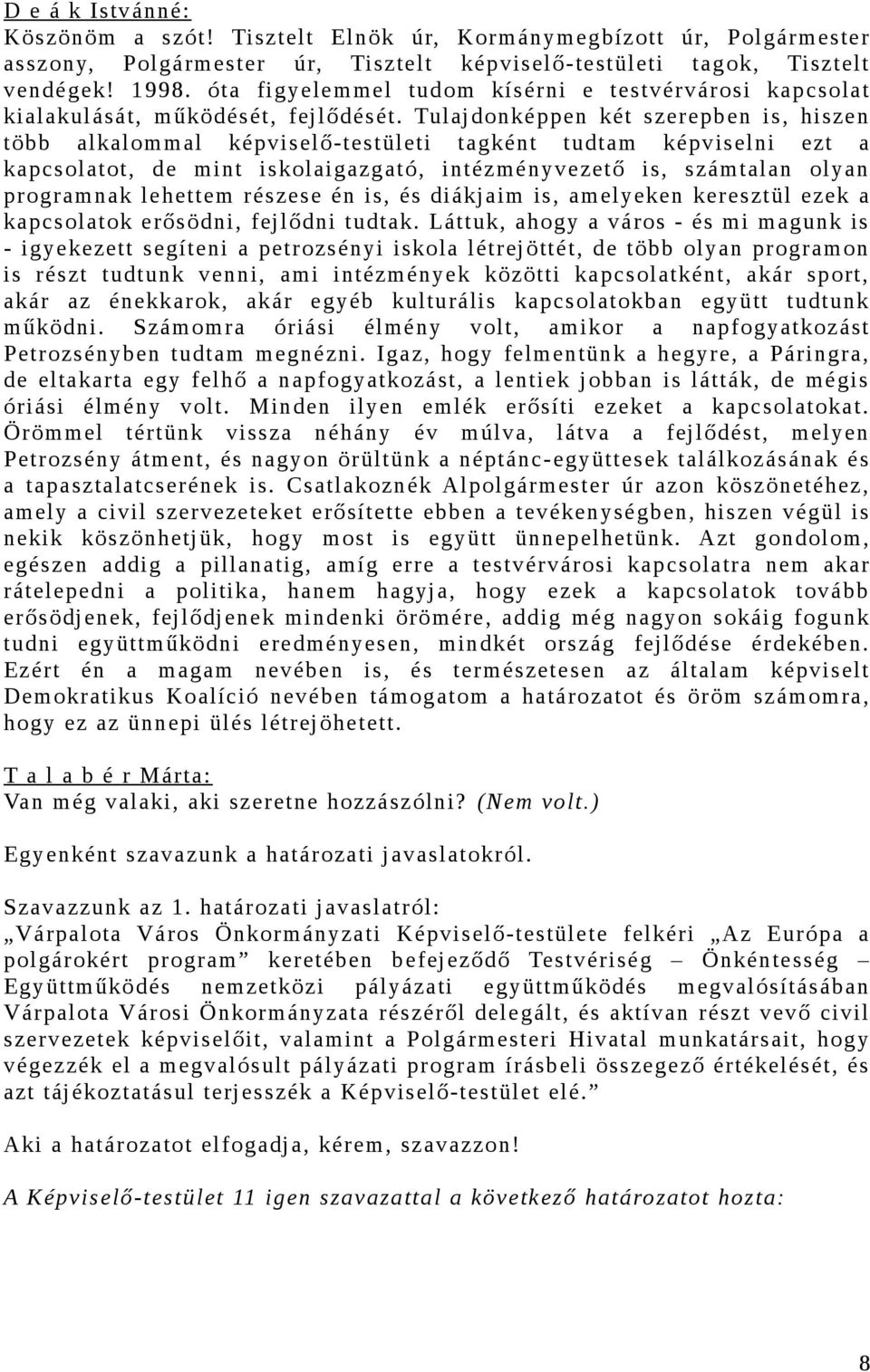 Tulajdonképpen két szerepben is, hiszen több alkalommal képviselő-testületi tagként tudtam képviselni ezt a kapcsolatot, de mint iskolaigazgató, intézményvezető is, számtalan olyan programnak