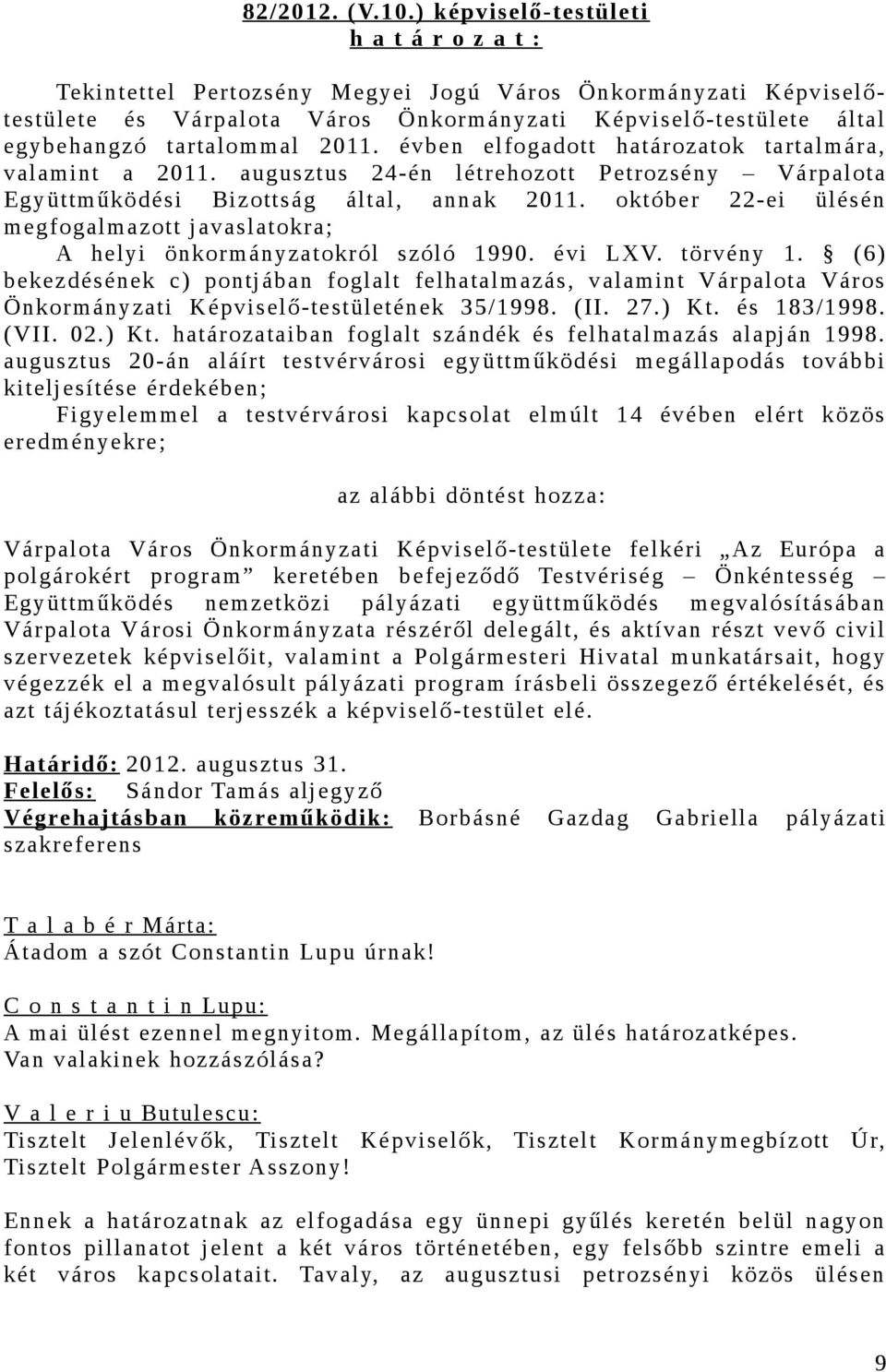 2011. évben elfogadott határozatok tartalmára, valamint a 2011. augusztus 24-én létrehozott Petrozsény Várpalota Együttműködési Bizottság által, annak 2011.