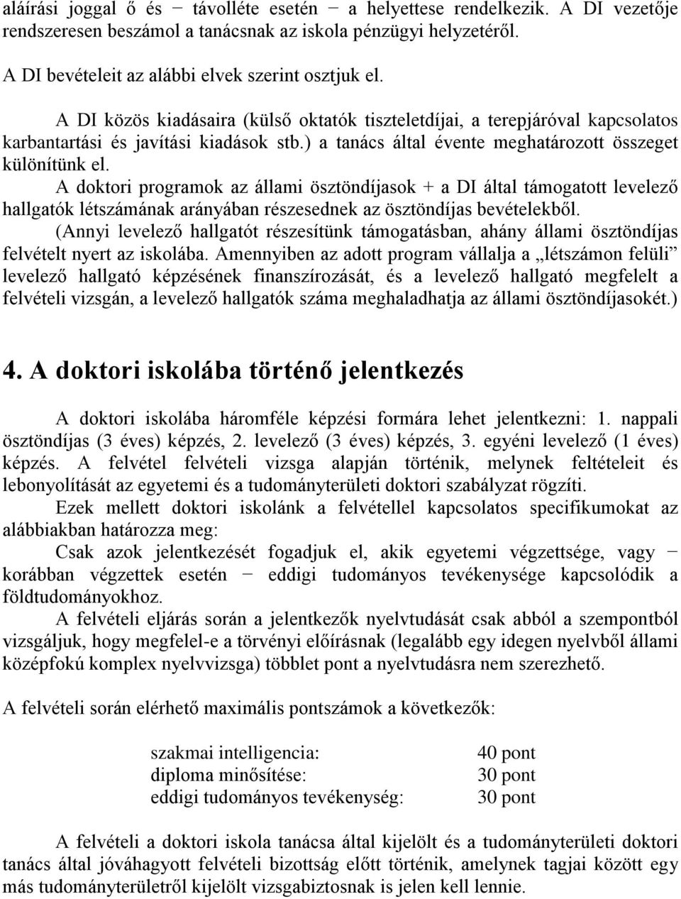 A doktori programok az állami ösztöndíjasok + a DI által támogatott levelező hallgatók létszámának arányában részesednek az ösztöndíjas bevételekből.