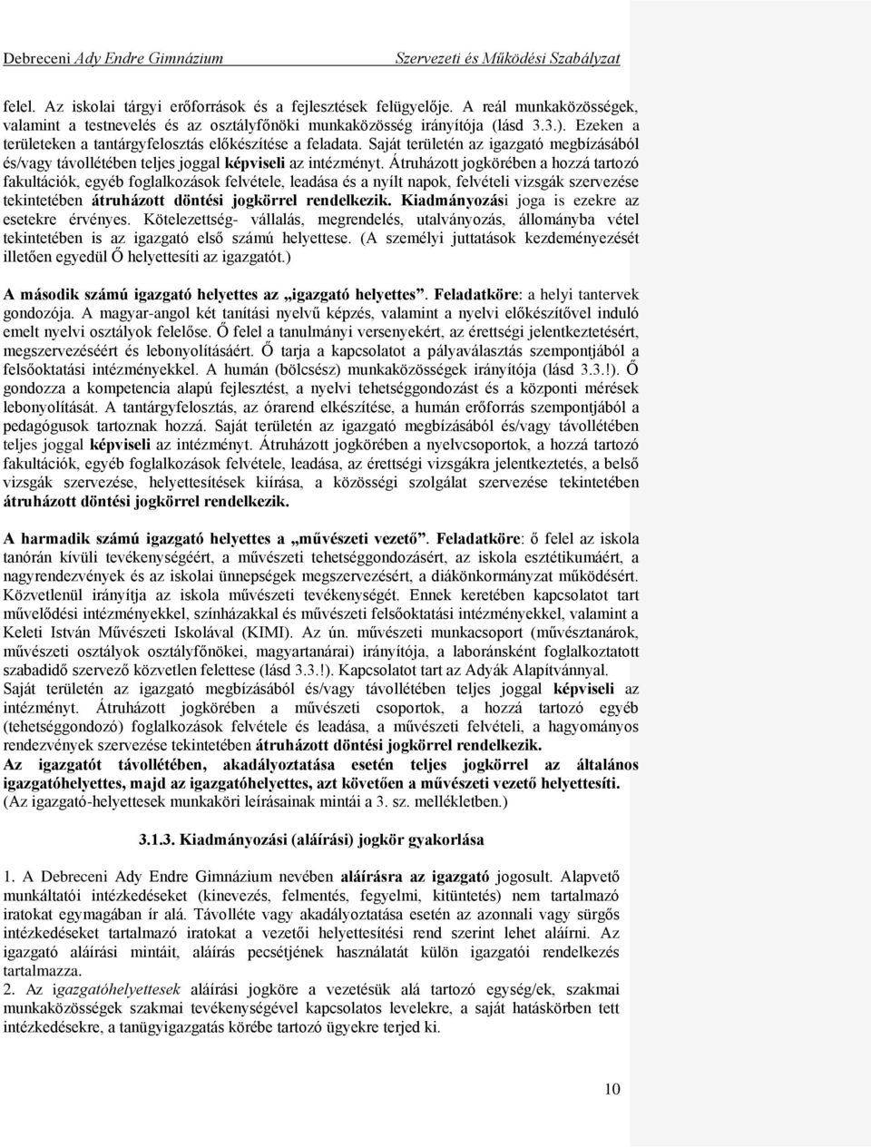 Átruházott jogkörében a hozzá tartozó fakultációk, egyéb foglalkozások felvétele, leadása és a nyílt napok, felvételi vizsgák szervezése tekintetében átruházott döntési jogkörrel rendelkezik.