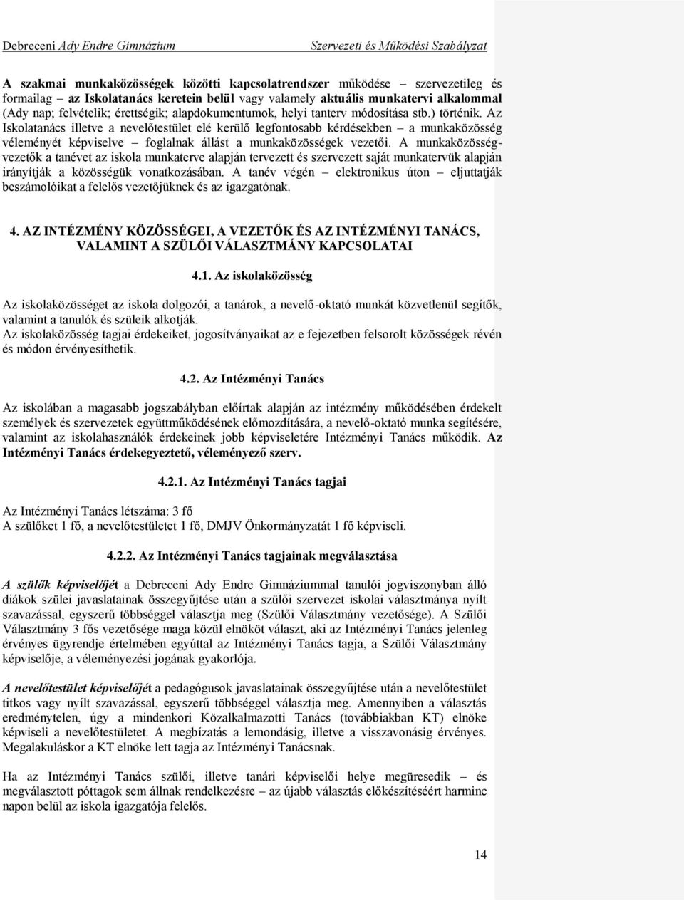 Az Iskolatanács illetve a nevelőtestület elé kerülő legfontosabb kérdésekben a munkaközösség véleményét képviselve foglalnak állást a munkaközösségek vezetői.