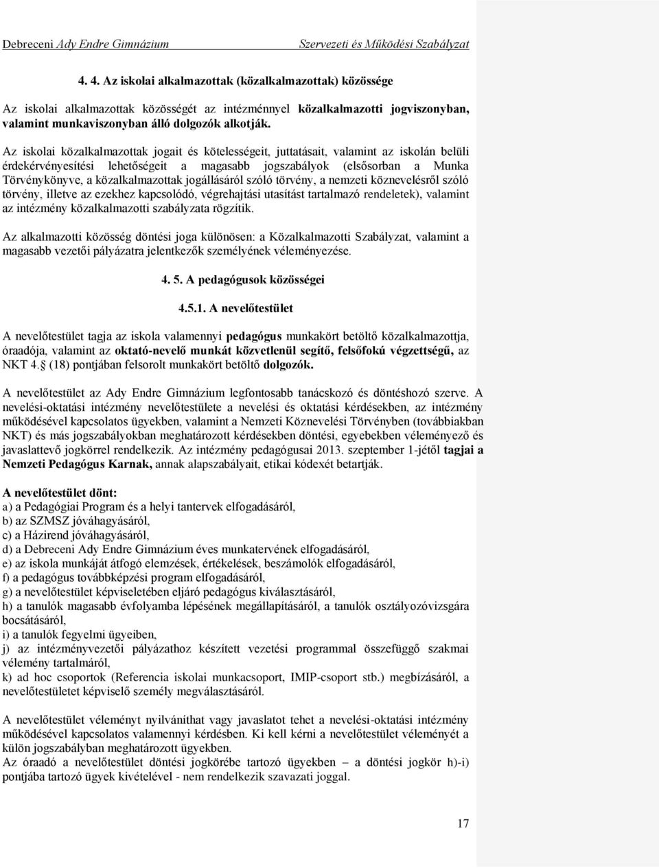 közalkalmazottak jogállásáról szóló törvény, a nemzeti köznevelésről szóló törvény, illetve az ezekhez kapcsolódó, végrehajtási utasítást tartalmazó rendeletek), valamint az intézmény közalkalmazotti