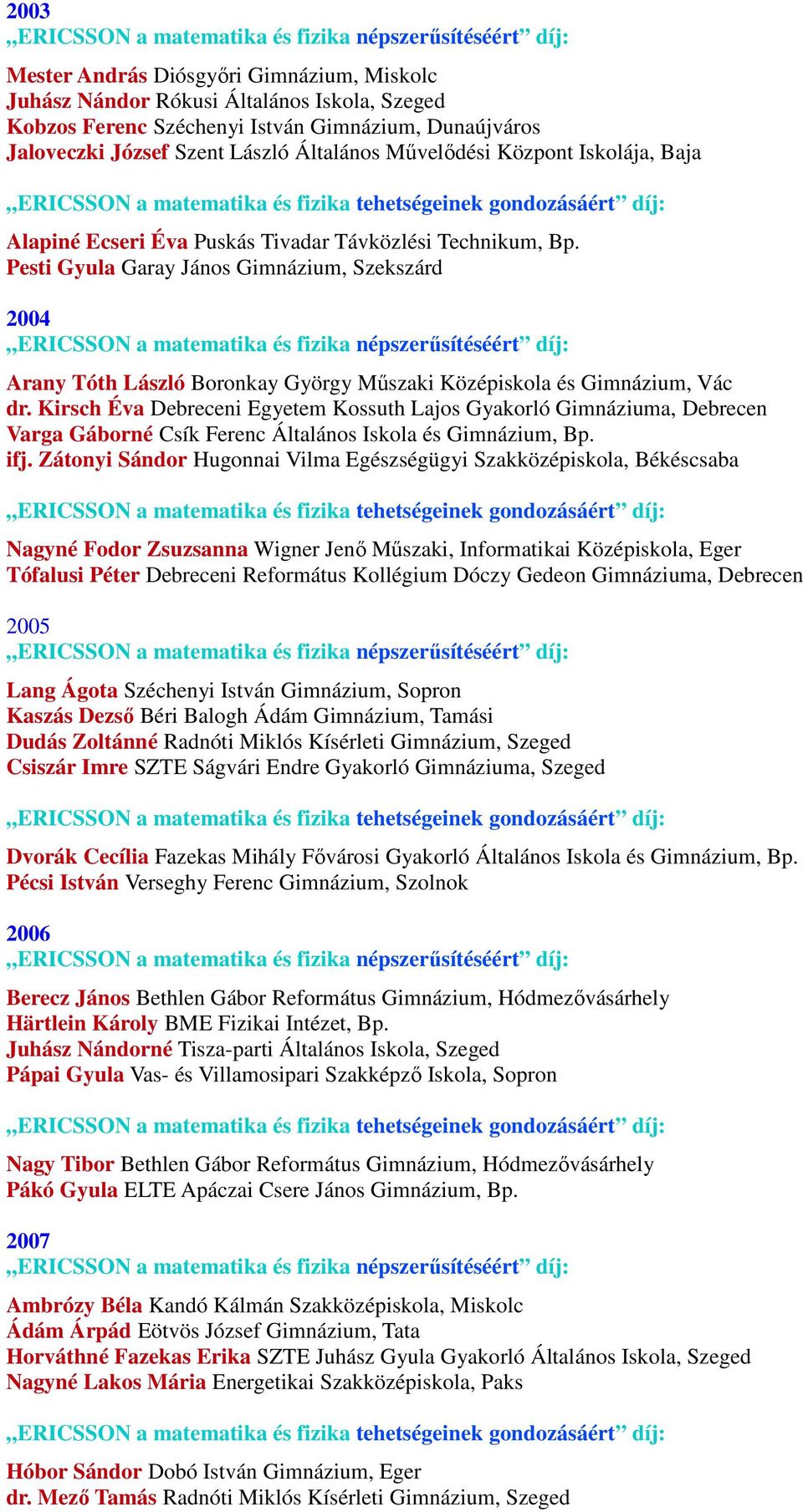 Pesti Gyula Garay János Gimnázium, Szekszárd 2004 Arany Tóth László Boronkay György Mőszaki Középiskola és Gimnázium, Vác dr.