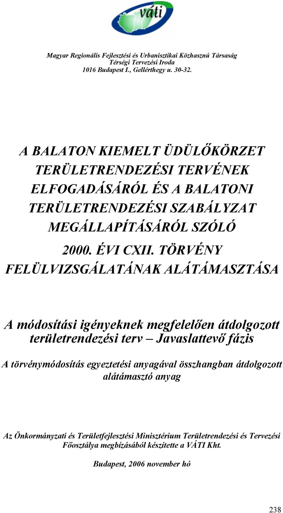TÖRVÉNY FELÜLVIZSGÁLATÁNAK ALÁTÁMASZTÁSA A módosítási igényeknek megfelelően átdolgozott területrendezési terv Jvslttevő fázis A törvénymódosítás