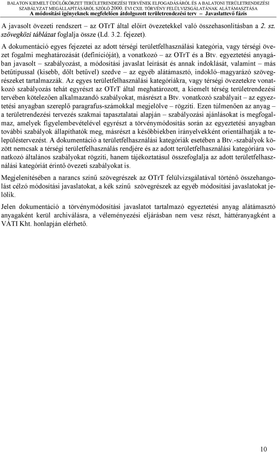 egyeztetési nygábn jvsolt szbályozást, módosítási jvslt leírását és nnk indoklását, vlmint más betűtípussl (kisebb, dőlt betűvel) szedve z egyéb látámsztó, indokló mgyrázó szövegrészeket trtlmzzák.