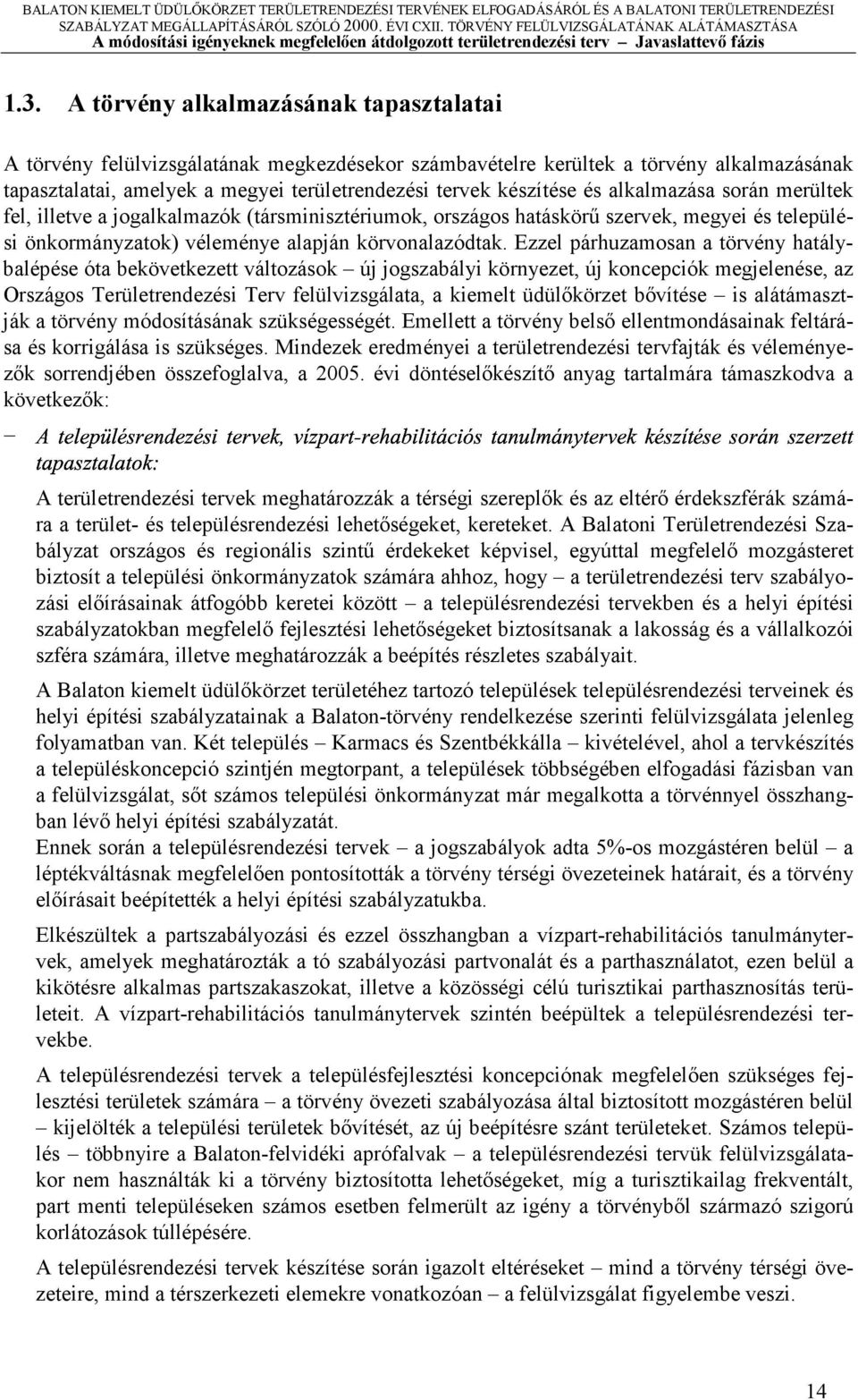 fel, illetve joglklmzók (társminisztériumok, országos htáskörű szervek, megyei és települési önkormányztok) véleménye lpján körvonlzódtk.