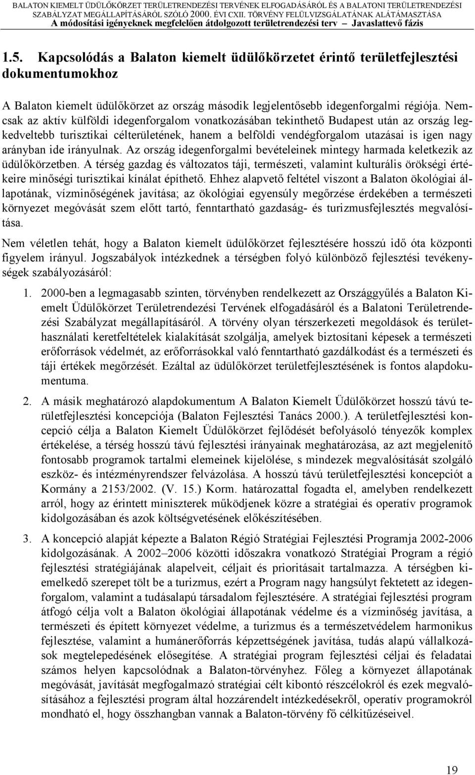Nemcsk z ktív külföldi idegenforglom vontkozásábn tekinthető Budpest után z ország legkedveltebb turisztiki célterületének, hnem belföldi vendégforglom utzási is igen ngy ránybn ide irányulnk.