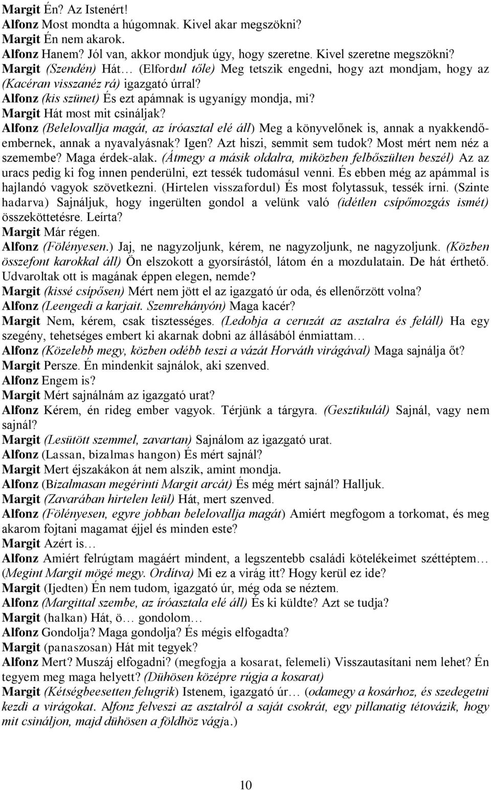 Margit Hát most mit csináljak? Alfonz (Belelovallja magát, az íróasztal elé áll) Meg a könyvelőnek is, annak a nyakkendőembernek, annak a nyavalyásnak? Igen? Azt hiszi, semmit sem tudok?