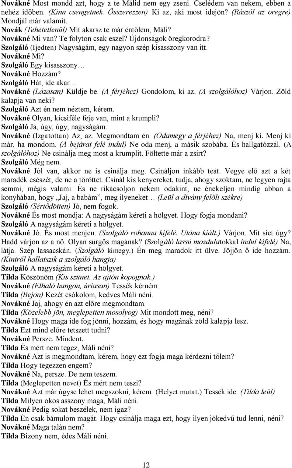 Szolgáló Hát, ide akar Novákné (Lázasan) Küldje be. (A férjéhez) Gondolom, ki az. (A szolgálóhoz) Várjon. Zöld kalapja van neki? Szolgáló Azt én nem néztem, kérem.