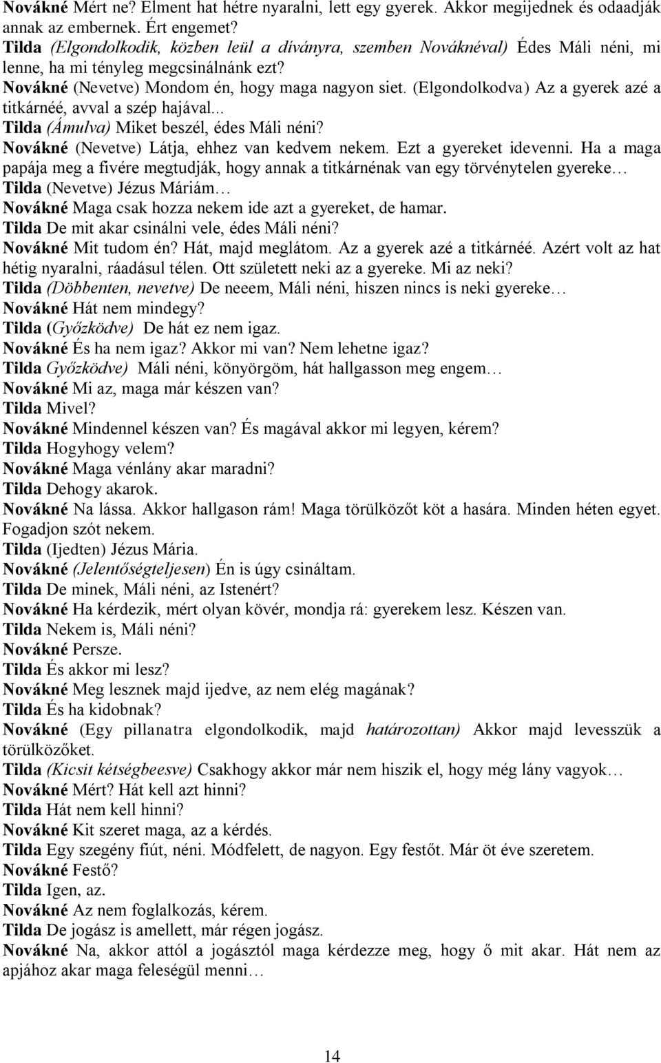 (Elgondolkodva) Az a gyerek azé a titkárnéé, avval a szép hajával... Tilda (Ámulva) Miket beszél, édes Máli néni? Novákné (Nevetve) Látja, ehhez van kedvem nekem. Ezt a gyereket idevenni.