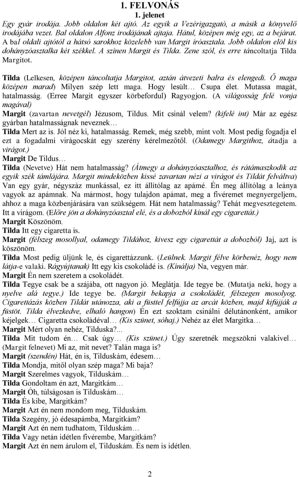 Zene szól, és erre táncoltatja Tilda Margitot. Tilda (Lelkesen, középen táncoltatja Margitot, aztán átvezeti balra és elengedi. Ő maga középen marad) Milyen szép lett maga. Hogy lesült Csupa élet.