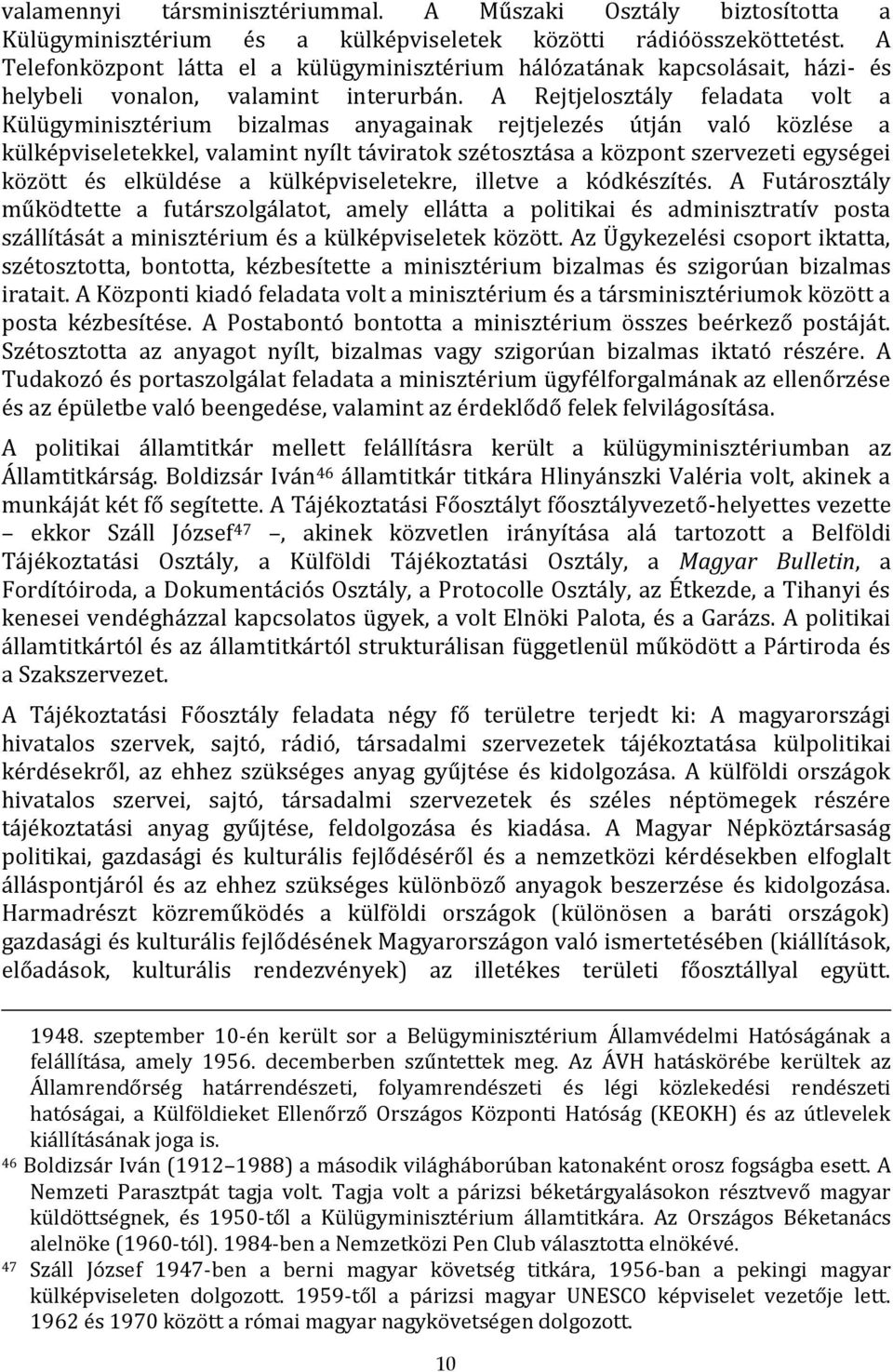 A Rejtjelosztály feladata volt a Külügyminisztérium bizalmas anyagainak rejtjelezés útján való közlése a külképviseletekkel, valamint nyílt táviratok szétosztása a központ szervezeti egységei között