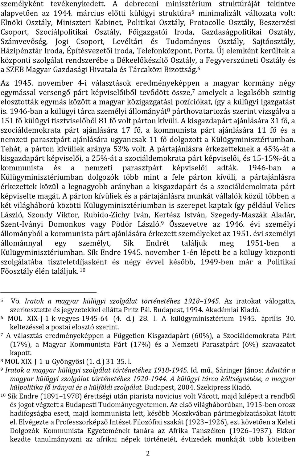 Iroda, Gazdaságpolitikai Osztály, Számvevőség, Jogi Csoport, Levéltári és Tudományos Osztály, Sajtóosztály, Házipénztár Iroda, Építésvezetői iroda, Telefonközpont, Porta.