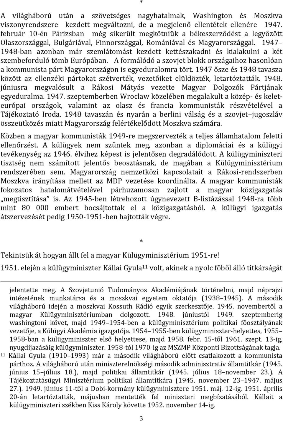 1947 1948-ban azonban már szemlátomást kezdett kettészakadni és kialakulni a két szembeforduló tömb Európában.