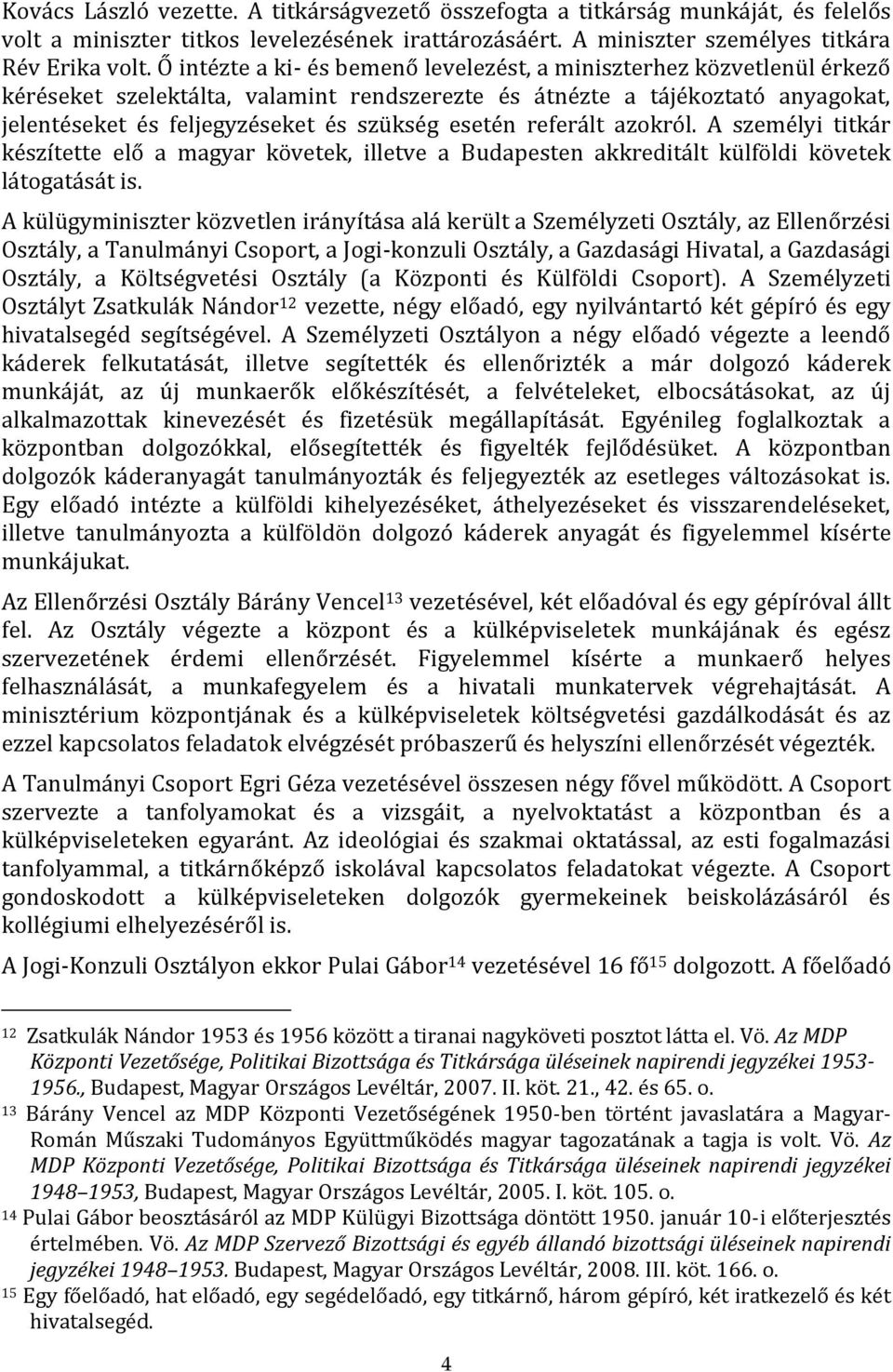 esetén referált azokról. A személyi titkár készítette elő a magyar követek, illetve a Budapesten akkreditált külföldi követek látogatását is.