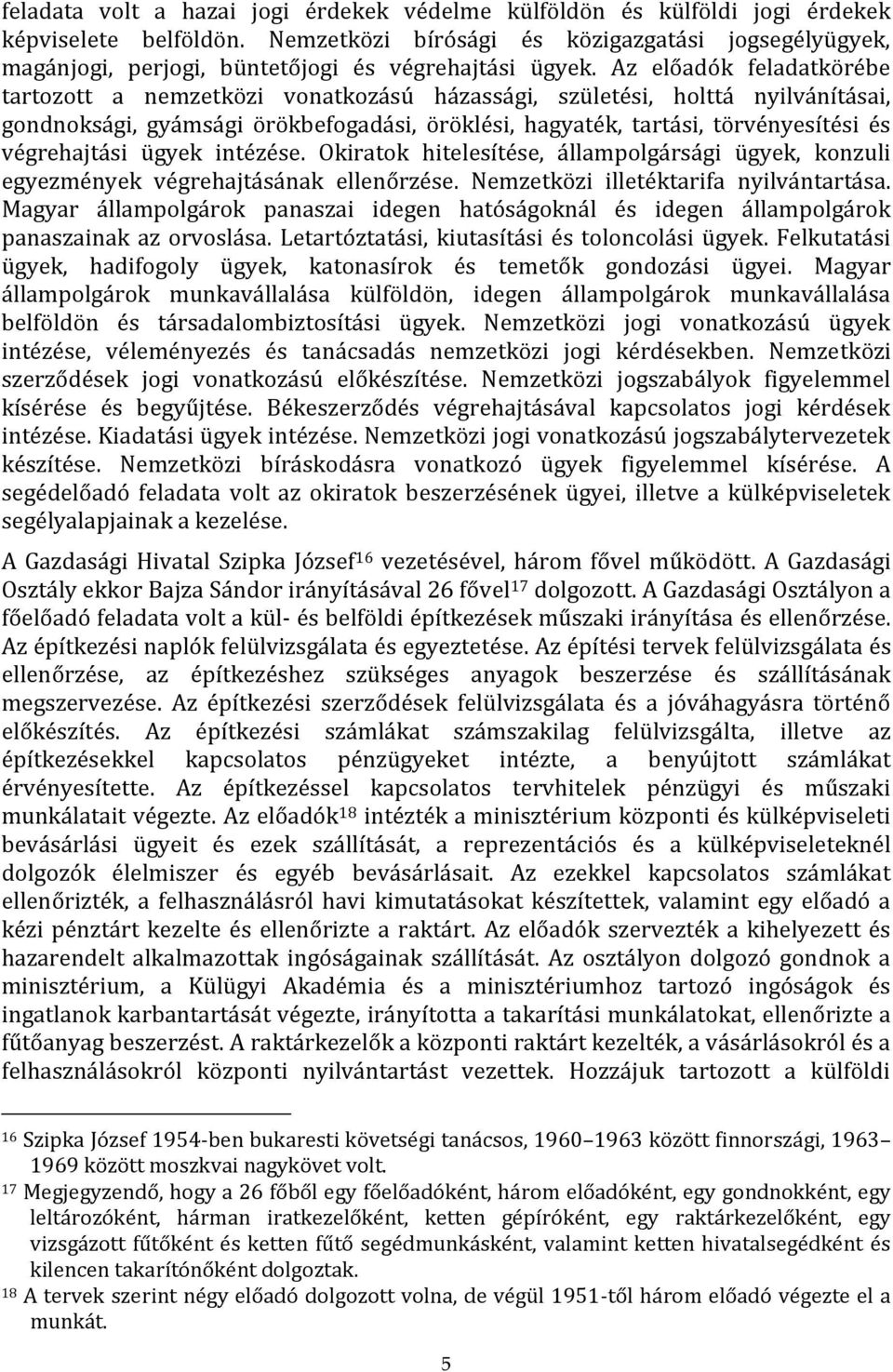 Az előadók feladatkörébe tartozott a nemzetközi vonatkozású házassági, születési, holttá nyilvánításai, gondnoksági, gyámsági örökbefogadási, öröklési, hagyaték, tartási, törvényesítési és